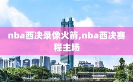 nba西决录像火箭,nba西决赛程主场