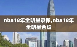 nba18年全明星录像,nba18年全明星合照