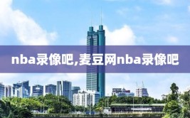 nba录像吧,麦豆网nba录像吧