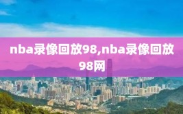 nba录像回放98,nba录像回放98网