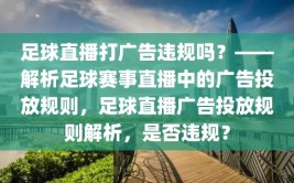 足球直播打广告违规吗？——解析足球赛事直播中的广告投放规则，足球直播广告投放规则解析，是否违规？