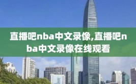 直播吧nba中文录像,直播吧nba中文录像在线观看