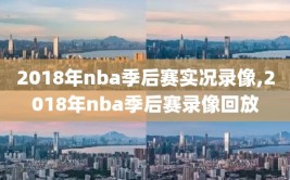 2018年nba季后赛实况录像,2018年nba季后赛录像回放