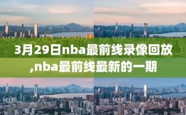 3月29日nba最前线录像回放,nba最前线最新的一期