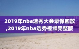 2019年nba选秀大会录像回放,2019年nba选秀视频完整版