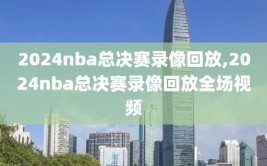 2024nba总决赛录像回放,2024nba总决赛录像回放全场视频