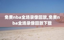 免费nba全场录像回放,免费nba全场录像回放下载