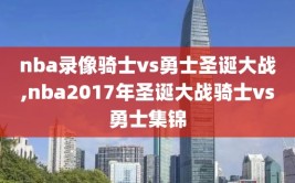 nba录像骑士vs勇士圣诞大战,nba2017年圣诞大战骑士vs勇士集锦