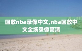 回放nba录像中文,nba回放中文全场录像高清