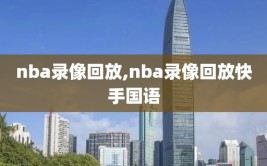 nba录像回放,nba录像回放快手国语