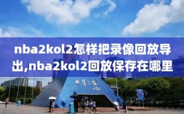 nba2kol2怎样把录像回放导出,nba2kol2回放保存在哪里