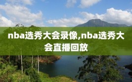 nba选秀大会录像,nba选秀大会直播回放