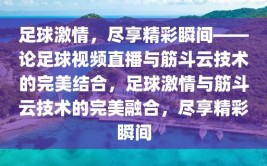 足球激情，尽享精彩瞬间——论足球视频直播与筋斗云技术的完美结合，足球激情与筋斗云技术的完美融合，尽享精彩瞬间