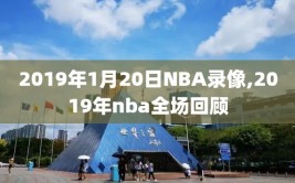 2019年1月20日NBA录像,2019年nba全场回顾