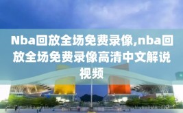 Nba回放全场免费录像,nba回放全场免费录像高清中文解说视频