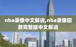 nba录像中文解说,nba录像回放完整版中文解说