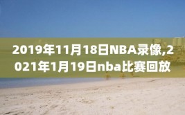 2019年11月18日NBA录像,2021年1月19日nba比赛回放