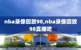 nba录像回放98,nba录像回放98直播吧