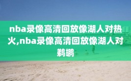 nba录像高清回放像湖人对热火,nba录像高清回放像湖人对鹈鹕