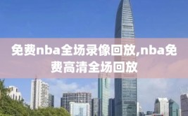 免费nba全场录像回放,nba免费高清全场回放