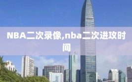 NBA二次录像,nba二次进攻时间