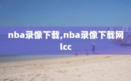 nba录像下载,nba录像下载网lcc