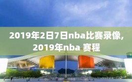 2019年2日7日nba比赛录像,2019年nba 赛程