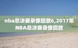 nba总决赛录像回放6,2017年NBA总决赛录像回放