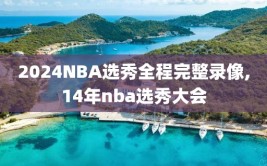 2024NBA选秀全程完整录像,14年nba选秀大会