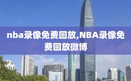 nba录像免费回放,NBA录像免费回放微博