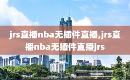 jrs直播nba无插件直播,jrs直播nba无插件直播jrs