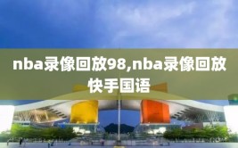 nba录像回放98,nba录像回放快手国语