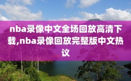 nba录像中文全场回放高清下载,nba录像回放完整版中文热议