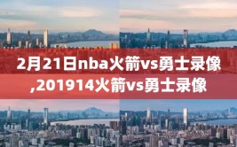 2月21日nba火箭vs勇士录像,201914火箭vs勇士录像