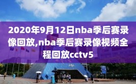 2020年9月12日nba季后赛录像回放,nba季后赛录像视频全程回放cctv5