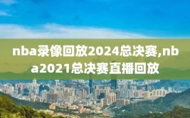 nba录像回放2024总决赛,nba2021总决赛直播回放