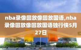 nba录像回放像回放国语,nba录像回放像回放国语独行侠5月27日