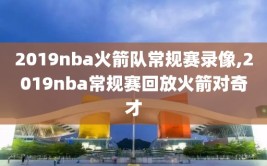 2019nba火箭队常规赛录像,2019nba常规赛回放火箭对奇才