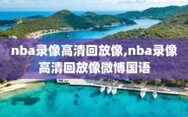 nba录像高清回放像,nba录像高清回放像微博国语