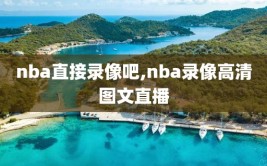 nba直接录像吧,nba录像高清图文直播