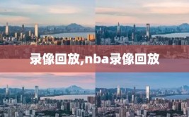 录像回放,nba录像回放