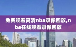 免费观看高清nba录像回放,nba在线观看录像回放