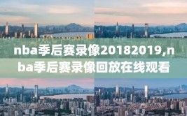 nba季后赛录像20182019,nba季后赛录像回放在线观看