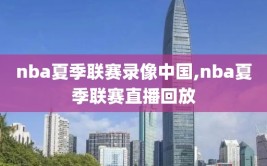 nba夏季联赛录像中国,nba夏季联赛直播回放