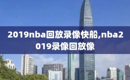 2019nba回放录像快船,nba2019录像回放像