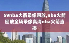 59nba火箭录像回放,nba火箭回放全场录像高清nba火箭直播