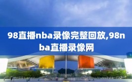 98直播nba录像完整回放,98nba直播录像网