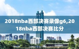 2018nba西部决赛录像g6,2018nba西部决赛比分