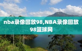 nba录像回放98,NBA录像回放98篮球网