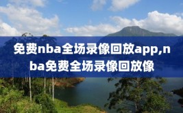 免费nba全场录像回放app,nba免费全场录像回放像